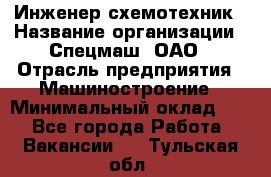 Инженер-схемотехник › Название организации ­ Спецмаш, ОАО › Отрасль предприятия ­ Машиностроение › Минимальный оклад ­ 1 - Все города Работа » Вакансии   . Тульская обл.